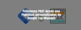 Peticiones POST desde una Plantillas personalizadas de Google Tag Manager